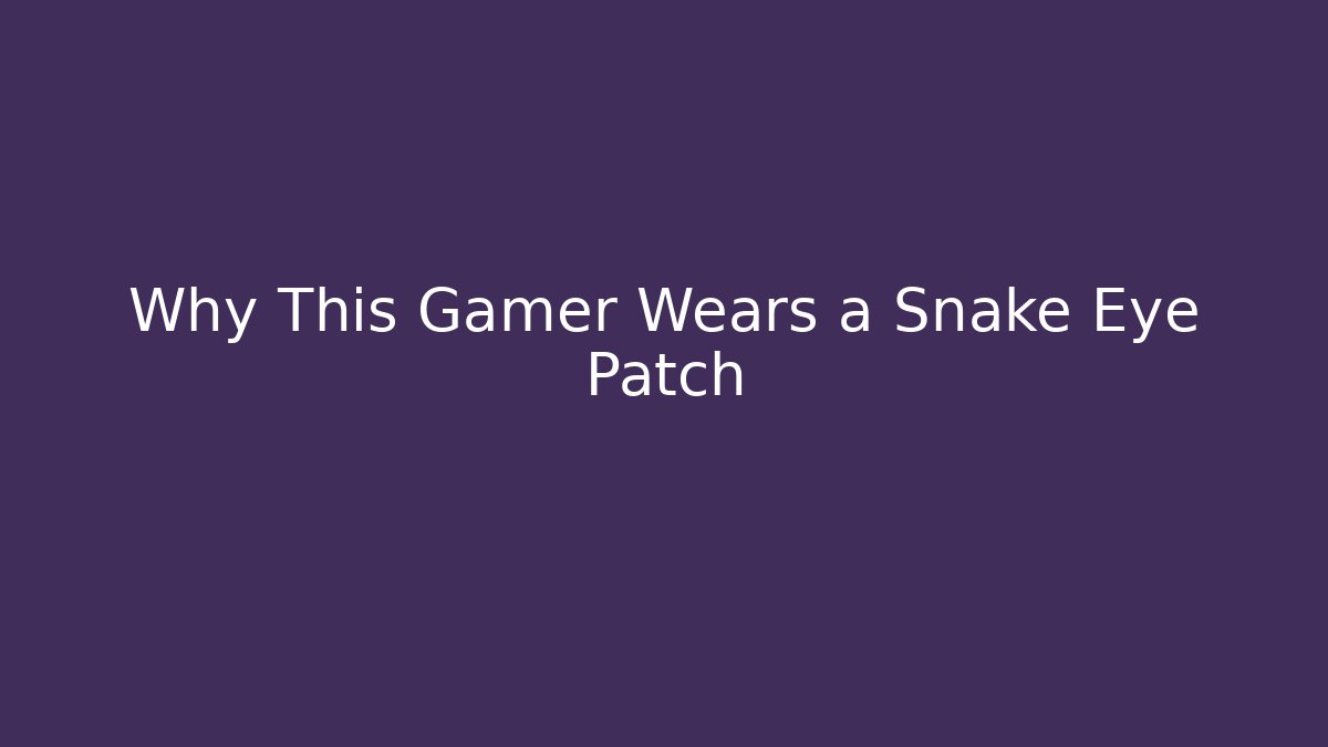 Why This Gamer Wears a Snake Eye Patch - Create More Assets