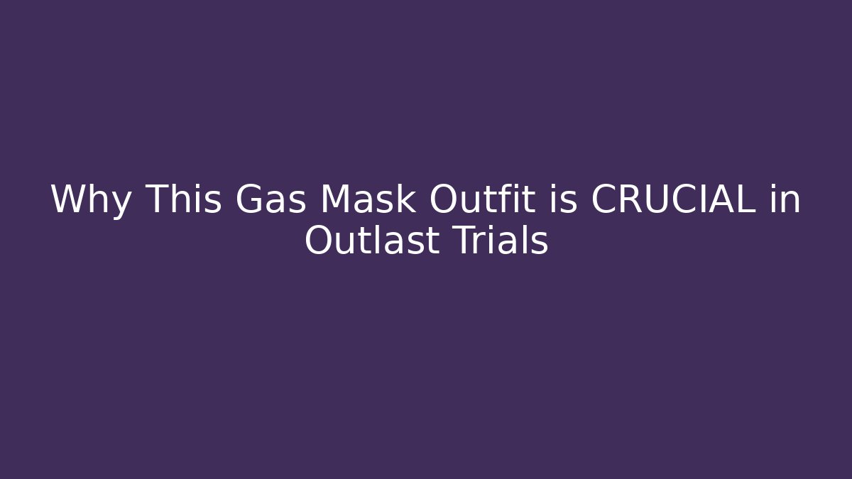 Why This Gas Mask Outfit is CRUCIAL in Outlast Trials