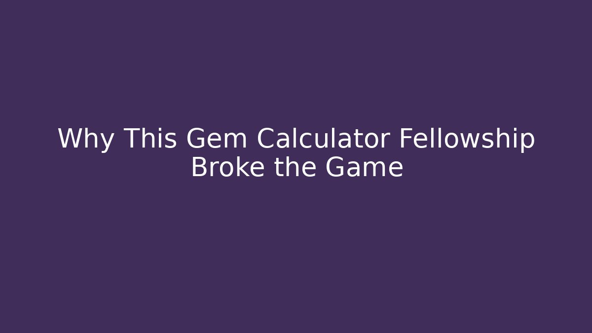 Why This Gem Calculator Fellowship Broke the Game