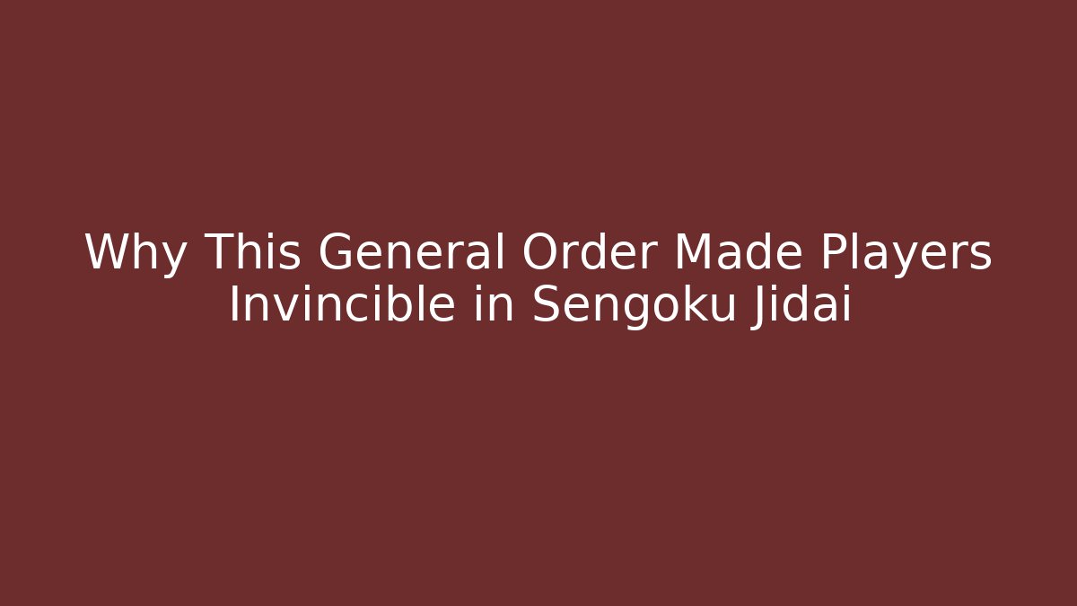 Why This General Order Made Players Invincible in Sengoku Jidai