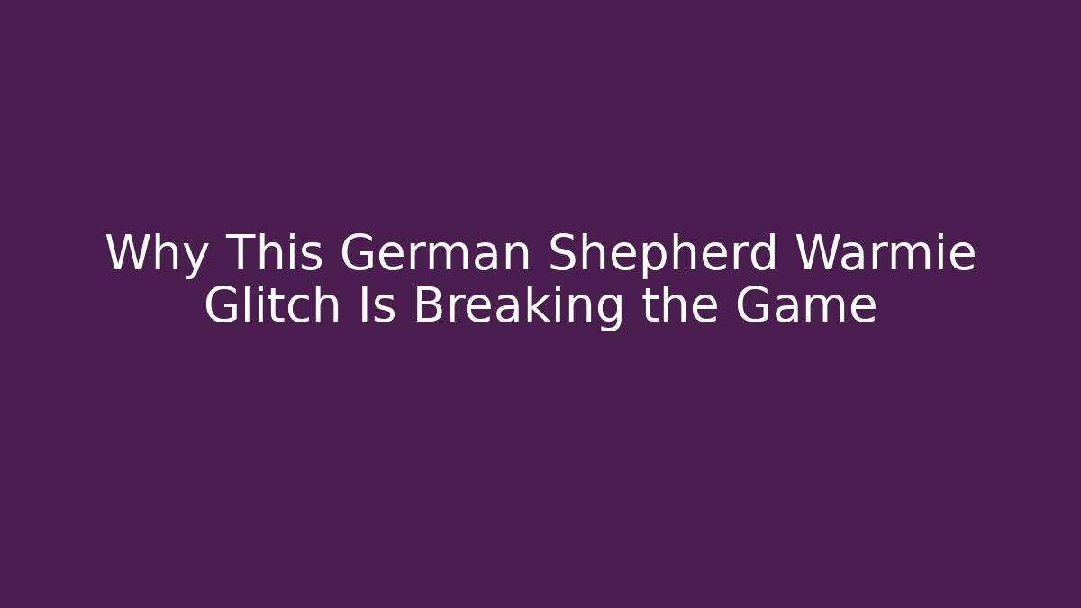 Why This German Shepherd Warmie Glitch Is Breaking the Game