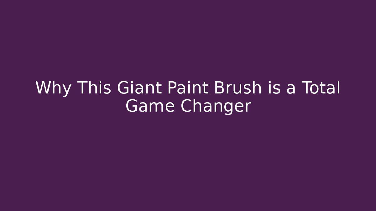 Why This Giant Paint Brush is a Total Game Changer