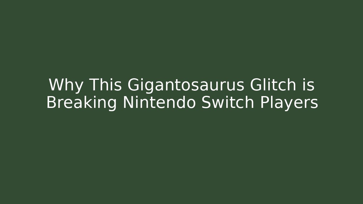 Why This Gigantosaurus Glitch is Breaking Nintendo Switch Players
