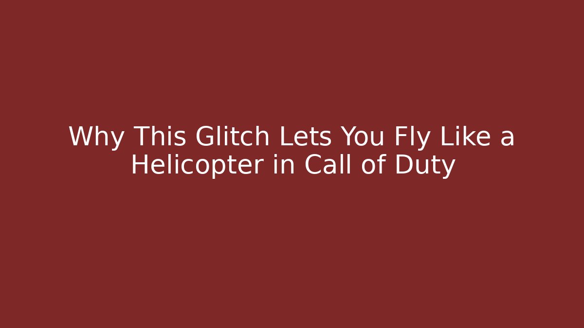 Why This Glitch Lets You Fly Like a Helicopter in Call of Duty