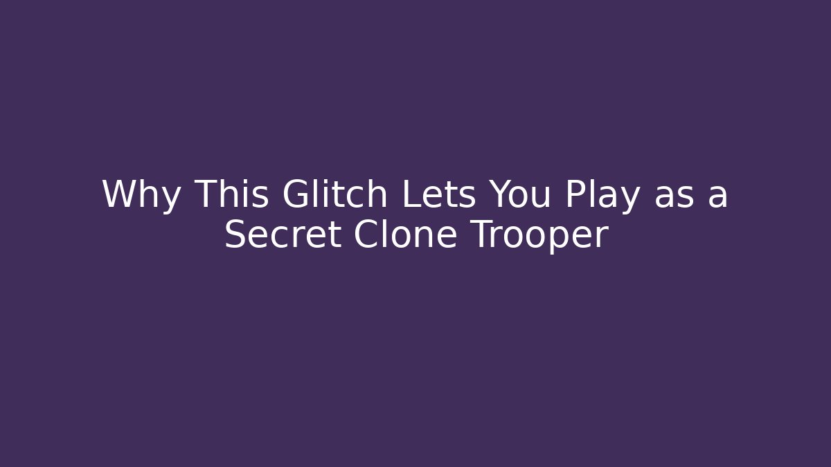 Why This Glitch Lets You Play as a Secret Clone Trooper