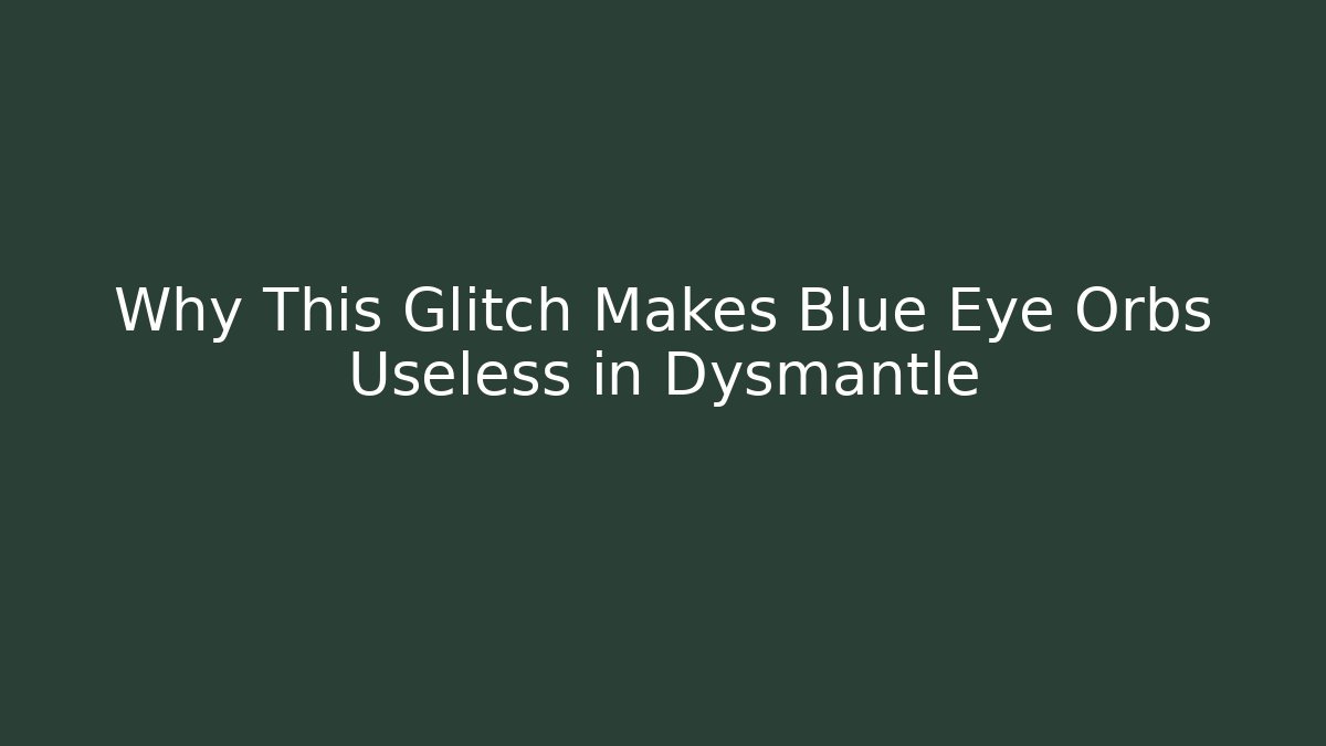 Why This Glitch Makes Blue Eye Orbs Useless in Dysmantle - Create More Assets