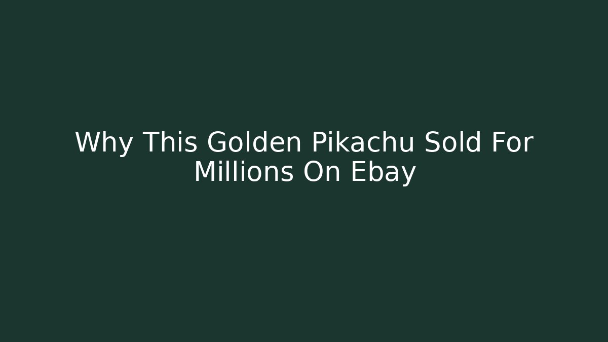 Why This Golden Pikachu Sold For Millions On Ebay