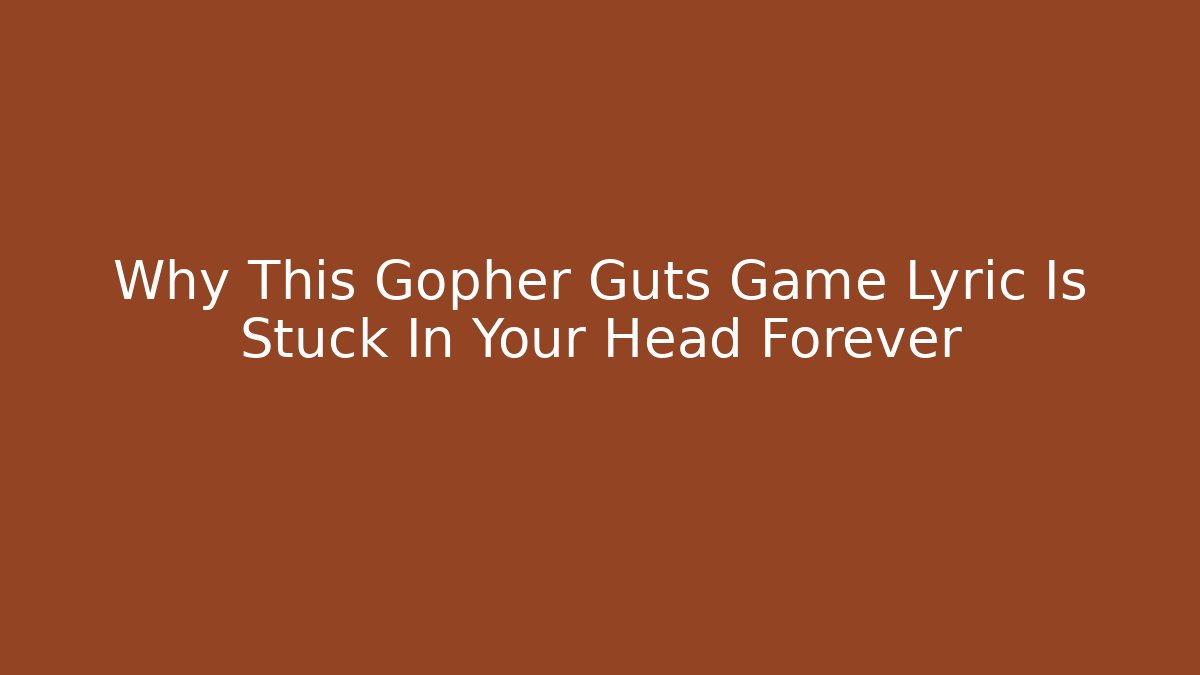 Why This Gopher Guts Game Lyric Is Stuck In Your Head Forever