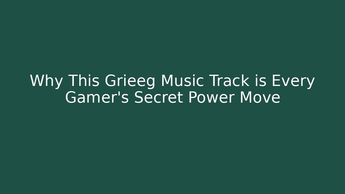 Why This Grieeg Music Track is Every Gamer's Secret Power Move
