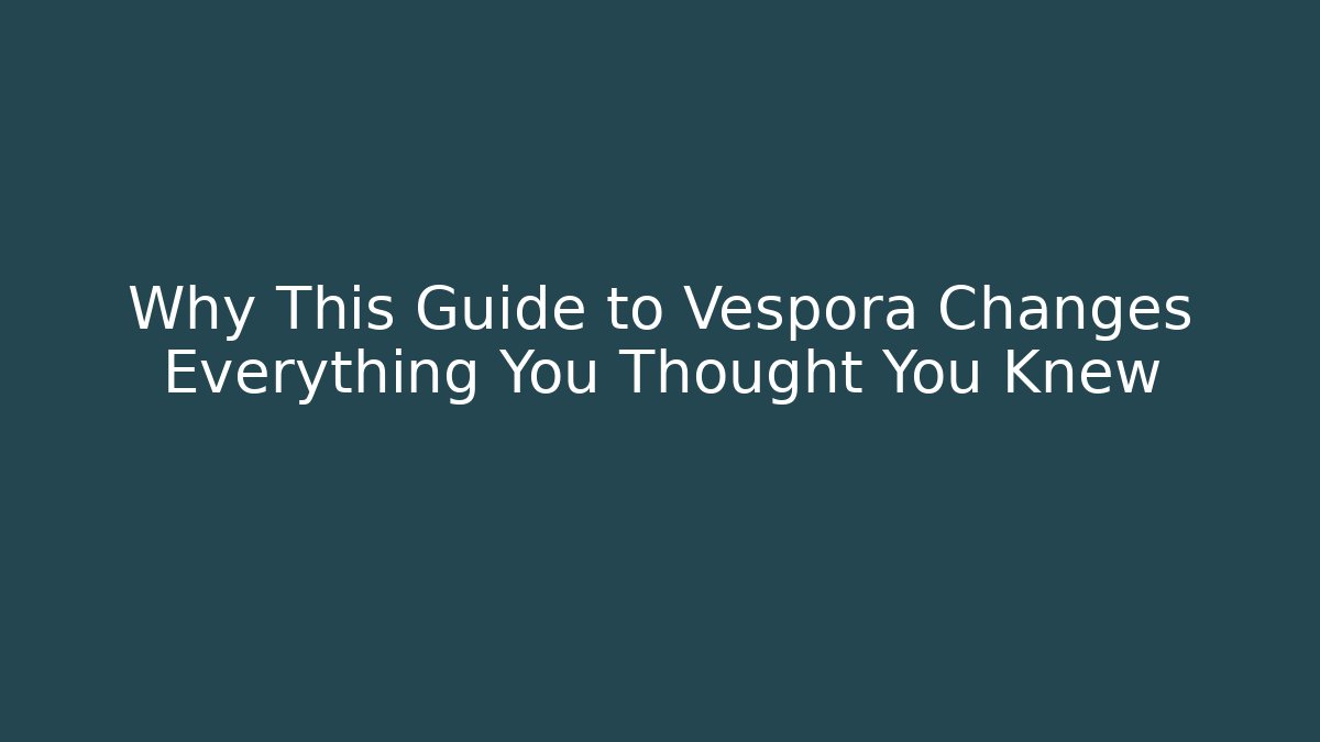 Why This Guide to Vespora Changes Everything You Thought You Knew