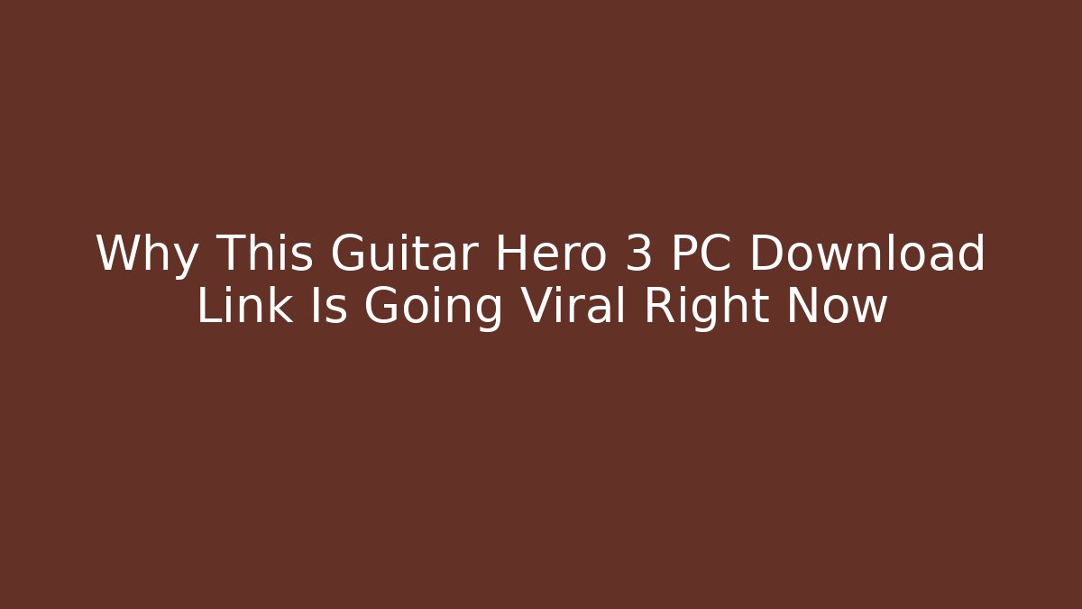 Why This Guitar Hero 3 PC Download Link Is Going Viral Right Now