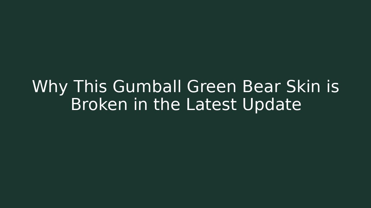 Why This Gumball Green Bear Skin is Broken in the Latest Update
