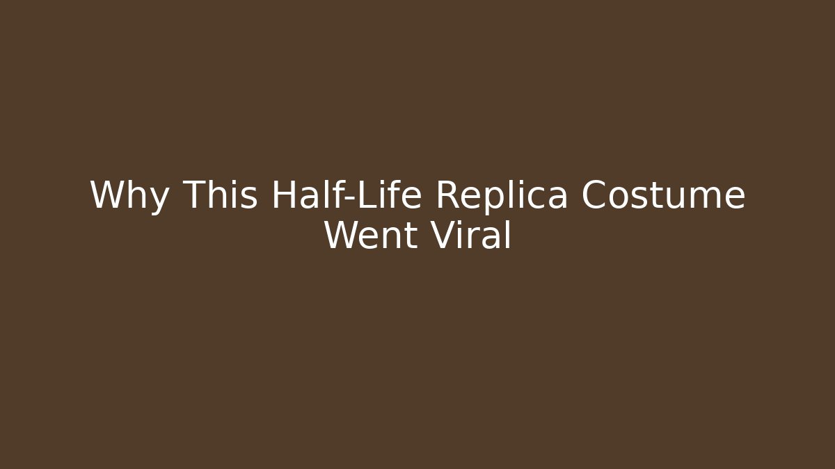 Why This Half-Life Replica Costume Went Viral
