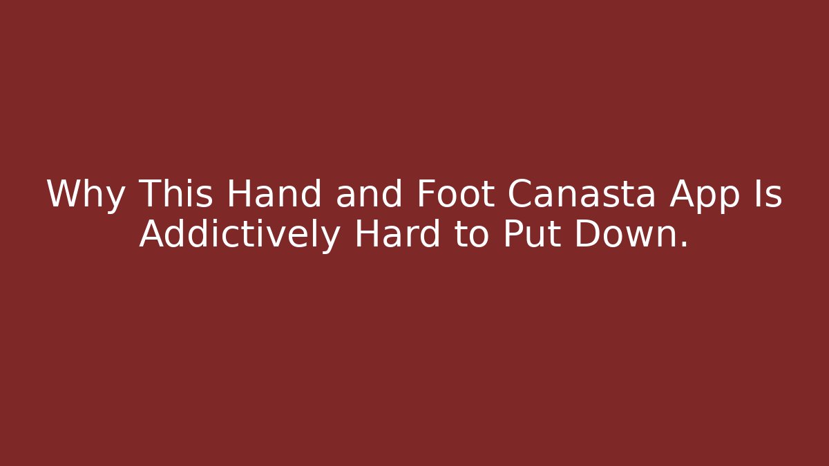 Why This Hand and Foot Canasta App Is Addictively Hard to Put Down.
