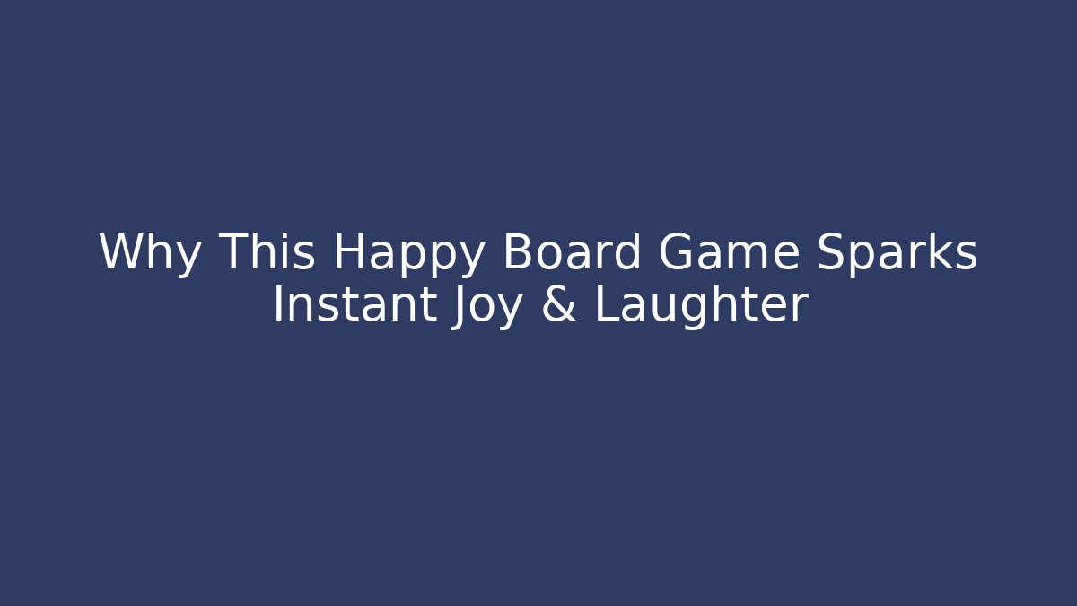 Why This Happy Board Game Sparks Instant Joy & Laughter