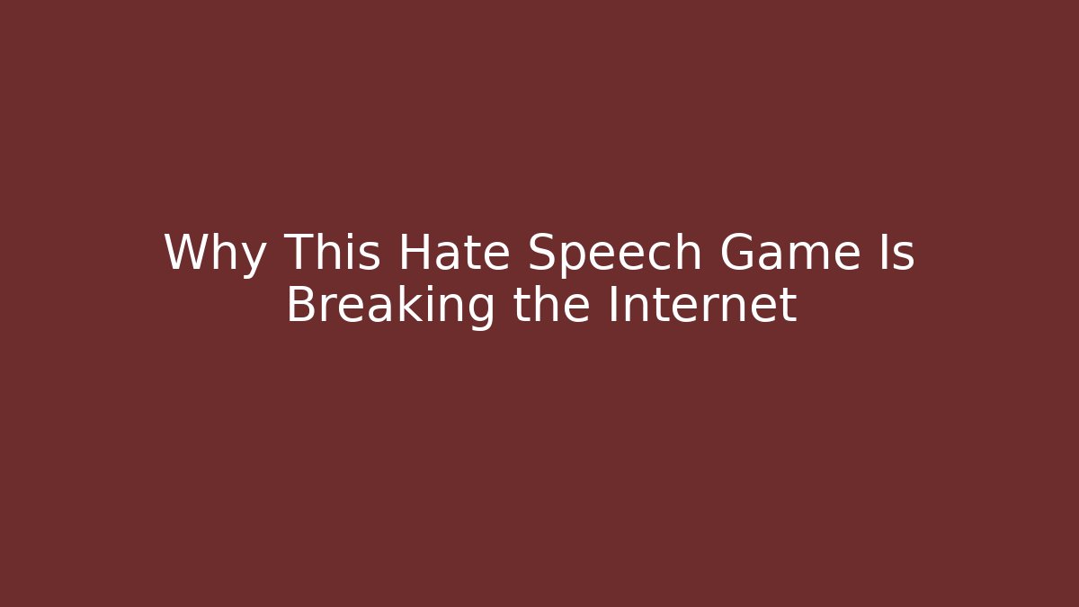 Why This Hate Speech Game Is Breaking the Internet - Create More Assets