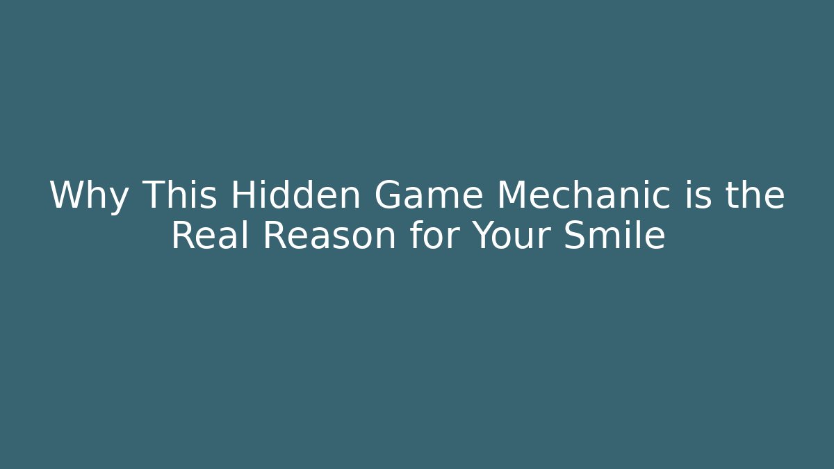 Why This Hidden Game Mechanic is the Real Reason for Your Smile
