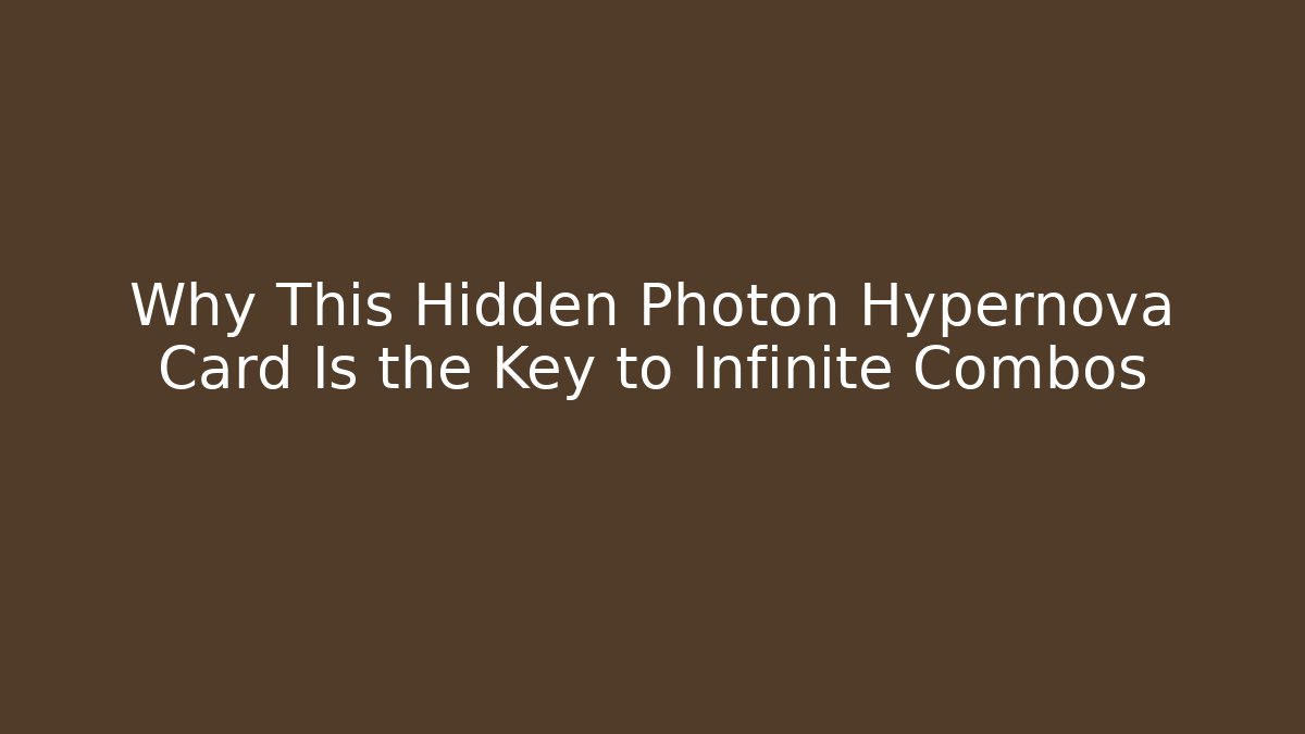 Why This Hidden Photon Hypernova Card Is the Key to Infinite Combos