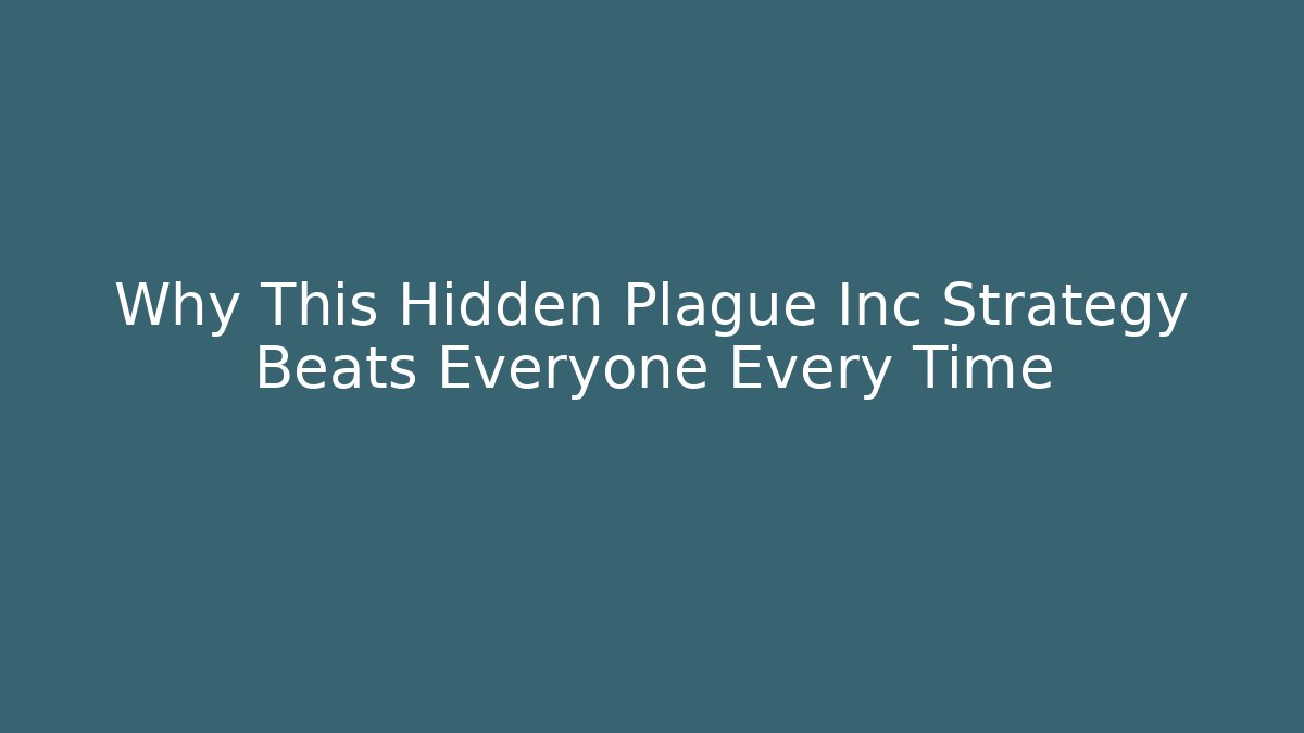 Why This Hidden Plague Inc Strategy Beats Everyone Every Time