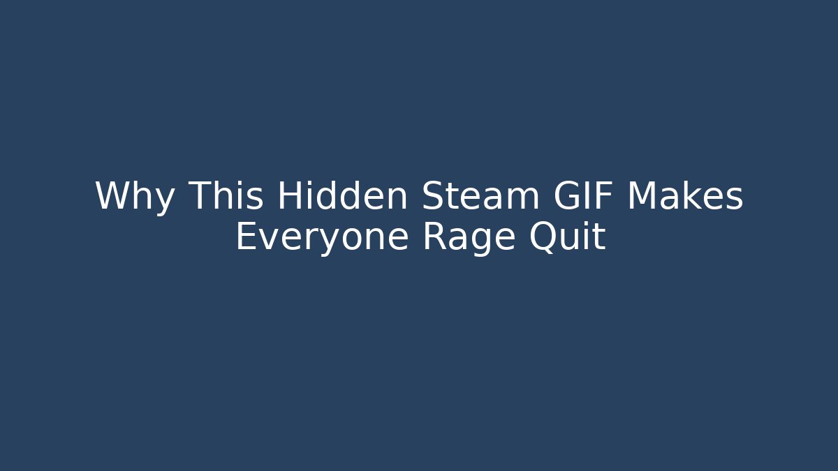 Why This Hidden Steam GIF Makes Everyone Rage Quit