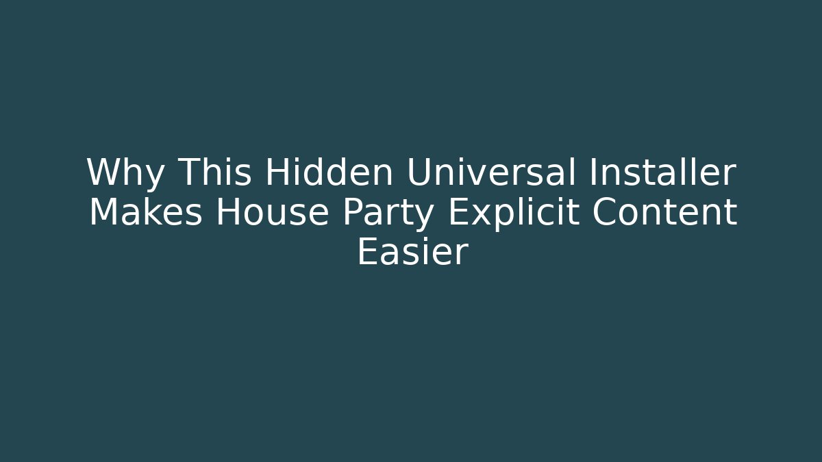 Why This Hidden Universal Installer Makes House Party Explicit Content Easier - Create More Assets