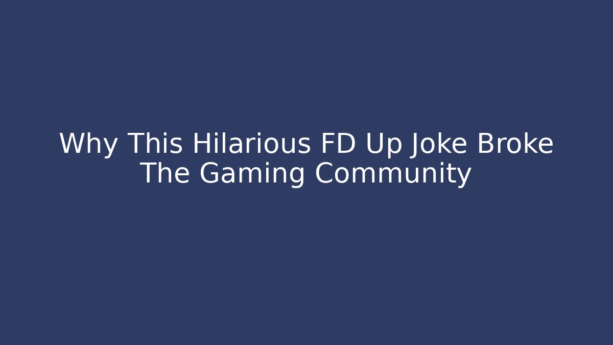 Why This Hilarious FD Up Joke Broke The Gaming Community