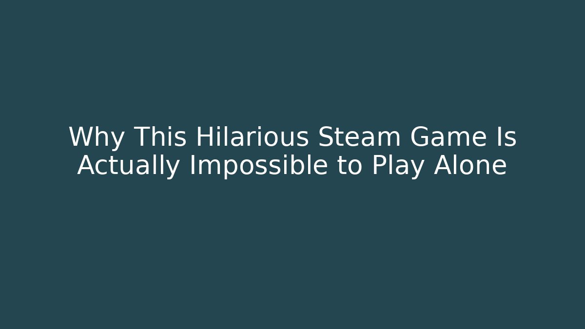 Why This Hilarious Steam Game Is Actually Impossible to Play Alone - Create More Assets