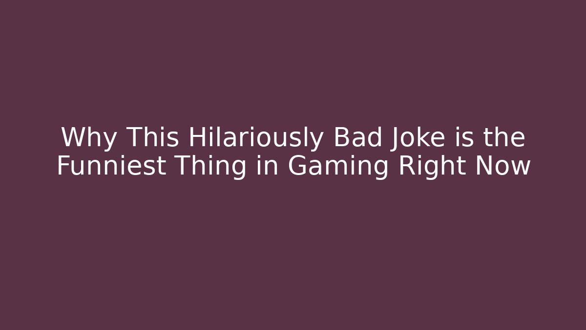 Why This Hilariously Bad Joke is the Funniest Thing in Gaming Right Now