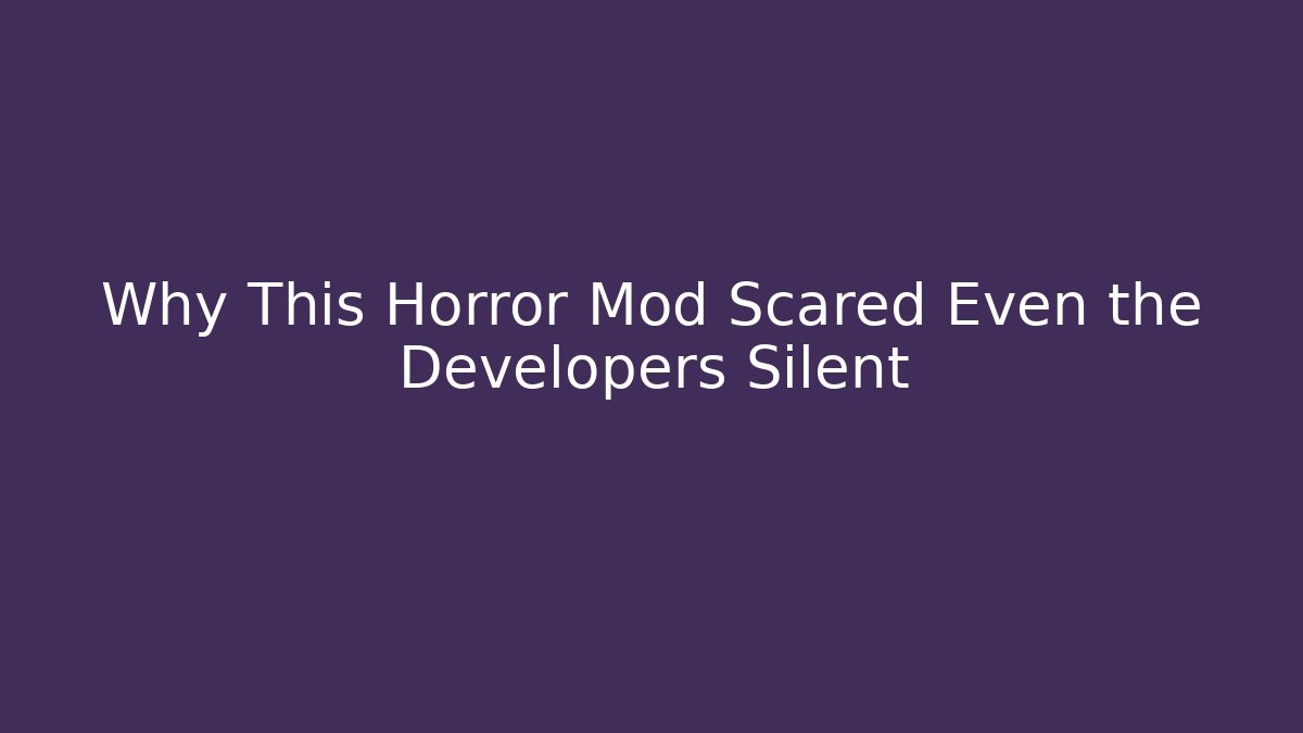 Why This Horror Mod Scared Even the Developers Silent