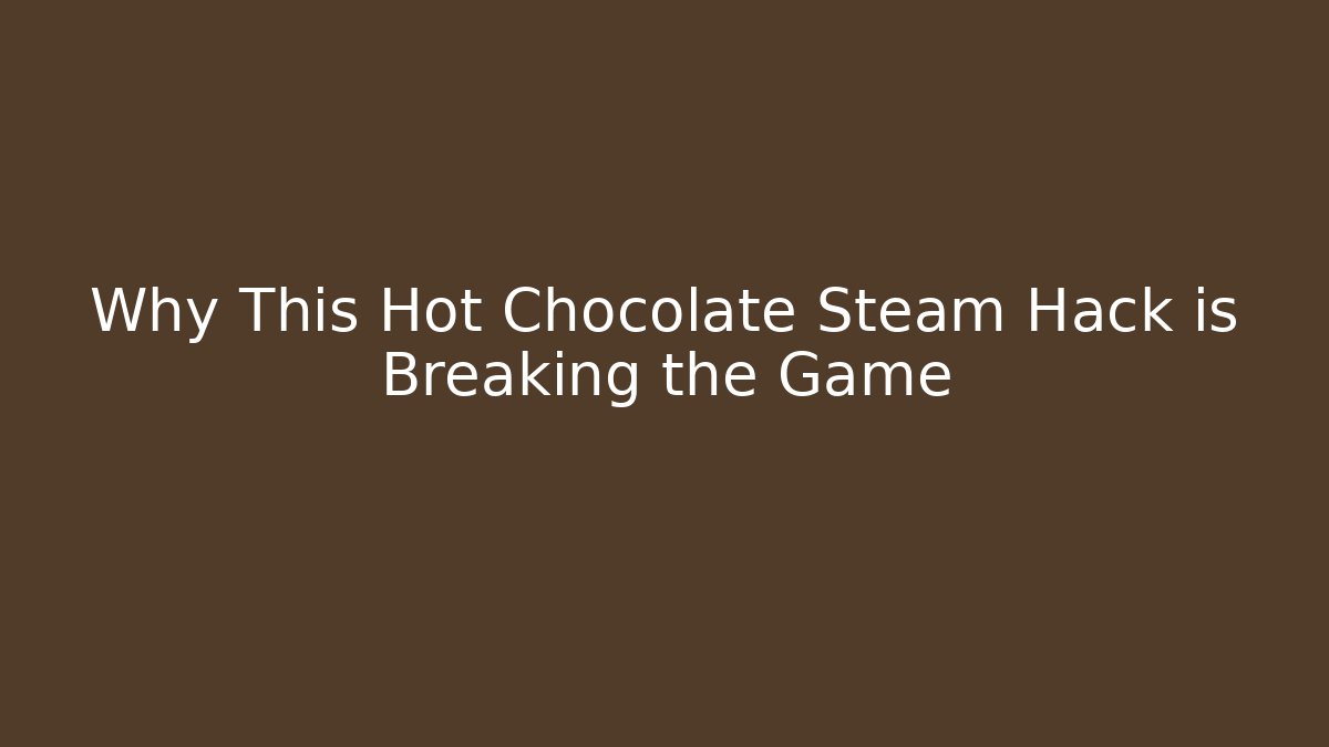 Why This Hot Chocolate Steam Hack is Breaking the Game - Create More Assets