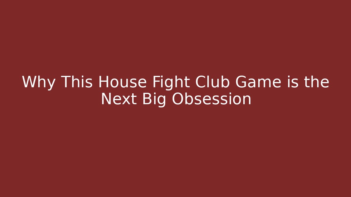Why This House Fight Club Game is the Next Big Obsession