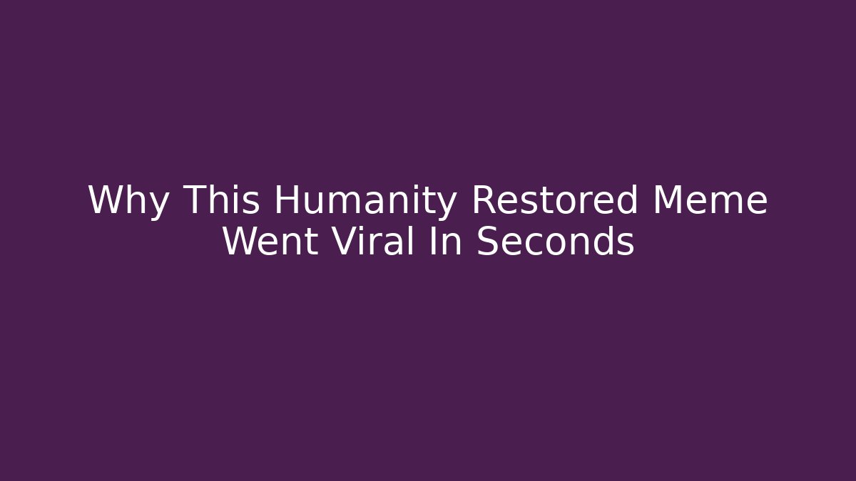 Why This Humanity Restored Meme Went Viral In Seconds