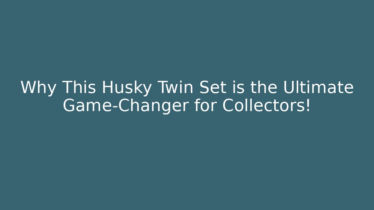 Why This Husky Twin Set is the Ultimate Game-Changer for Collectors!
