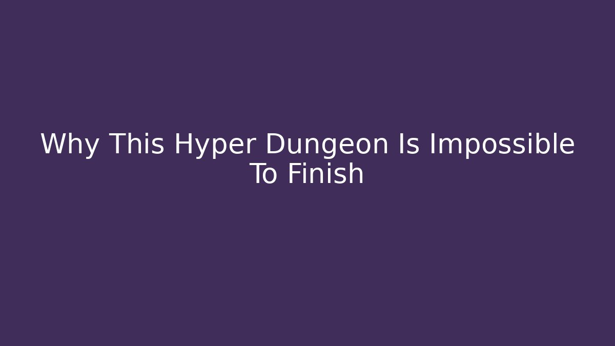 Why This Hyper Dungeon Is Impossible To Finish