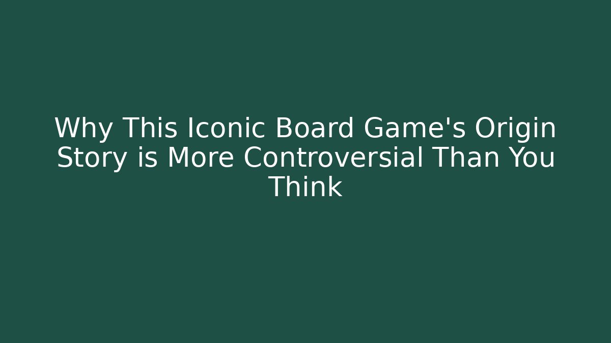 Why This Iconic Board Game's Origin Story is More Controversial Than You Think