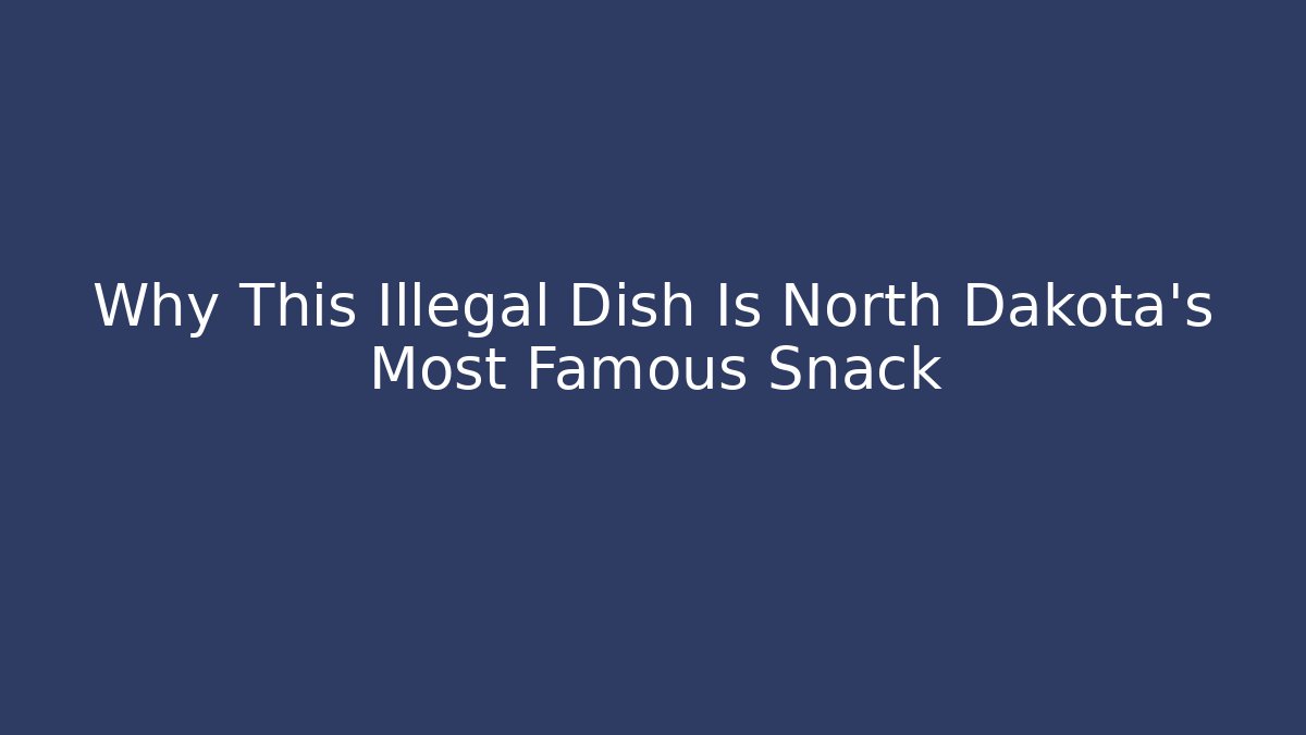 Why This Illegal Dish Is North Dakota's Most Famous Snack