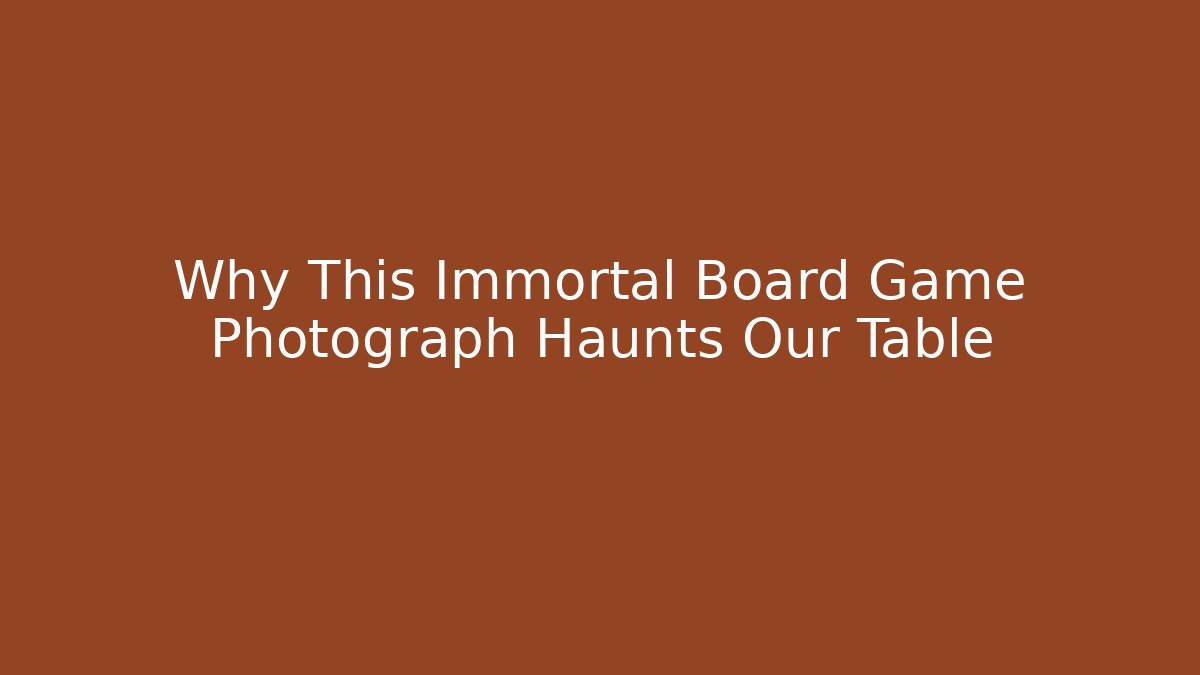 Why This Immortal Board Game Photograph Haunts Our Table