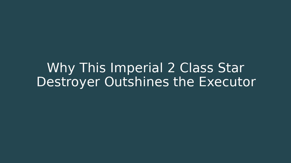 Why This Imperial 2 Class Star Destroyer Outshines the Executor - Create More Assets