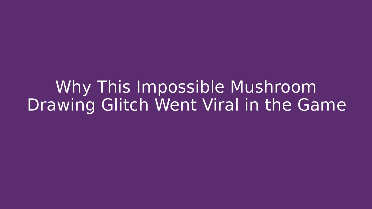 Why This Impossible Mushroom Drawing Glitch Went Viral in the Game
