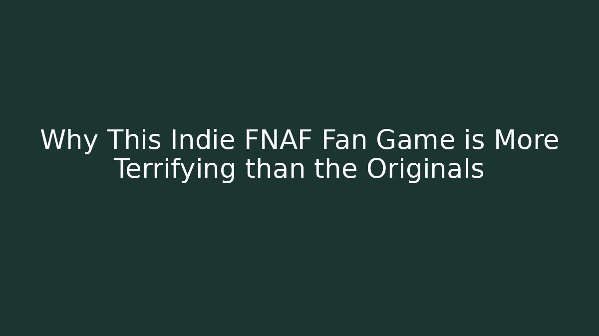 Why This Indie FNAF Fan Game is More Terrifying than the Originals