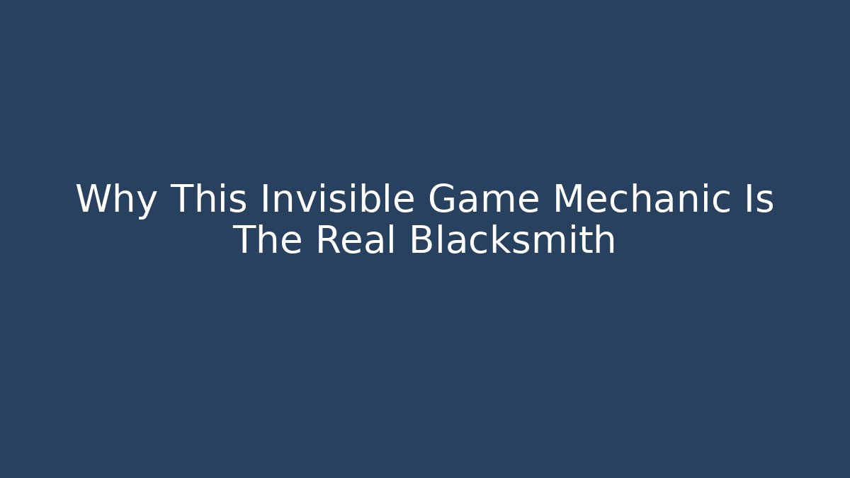 Why This Invisible Game Mechanic Is The Real Blacksmith