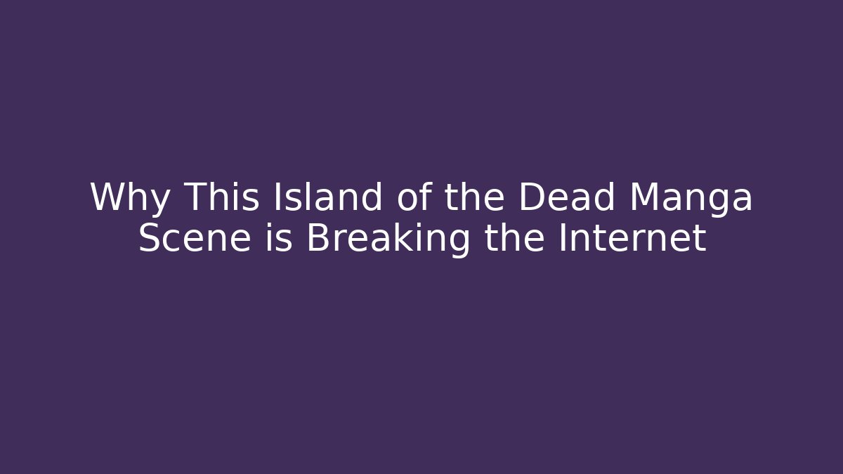Why This Island of the Dead Manga Scene is Breaking the Internet