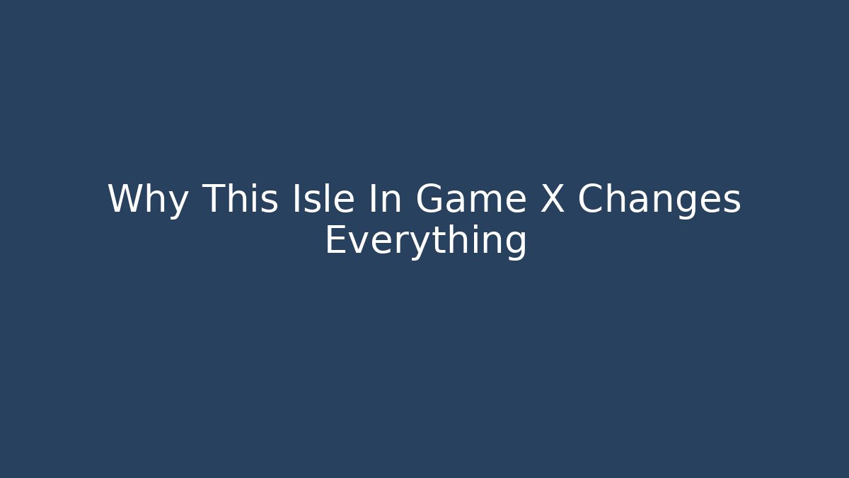 Why This Isle In Game X Changes Everything - Create More Assets