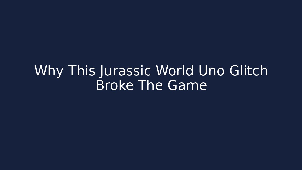Why This Jurassic World Uno Glitch Broke The Game - Create More Assets