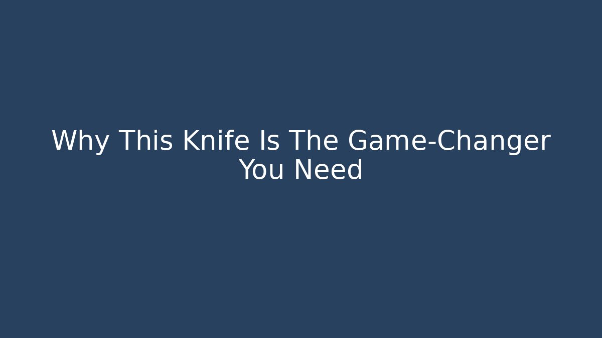 Why This Knife Is The Game-Changer You Need