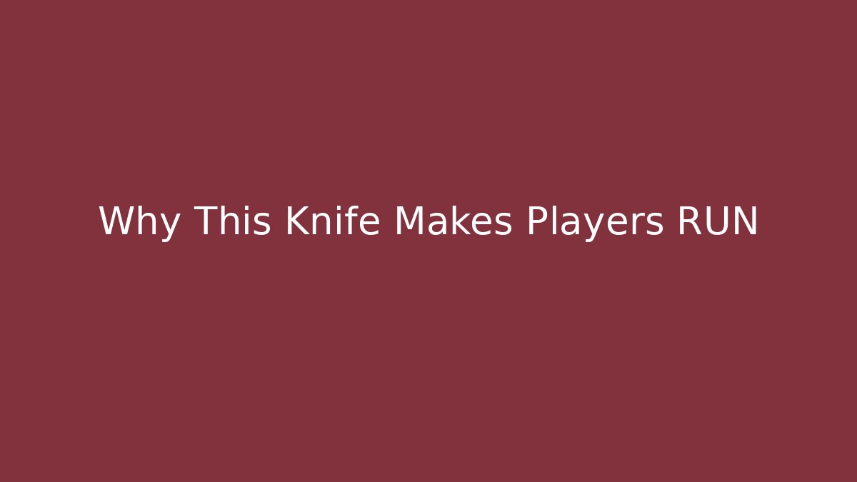 Why This Knife Makes Players RUN