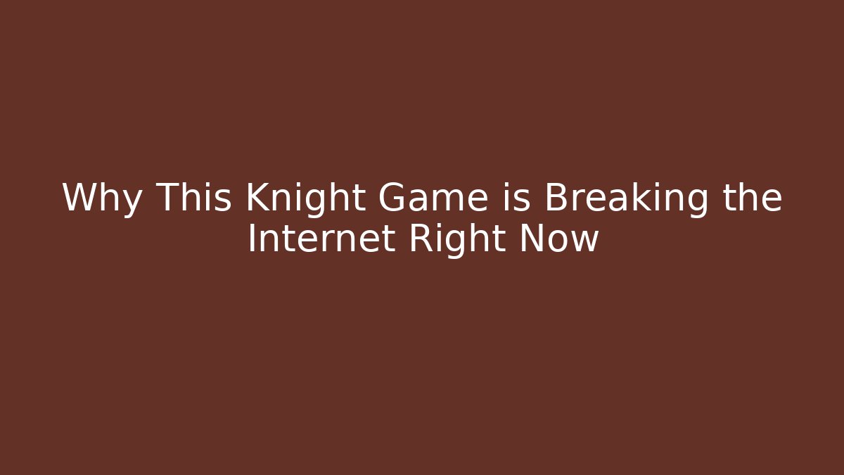 Why This Knight Game is Breaking the Internet Right Now