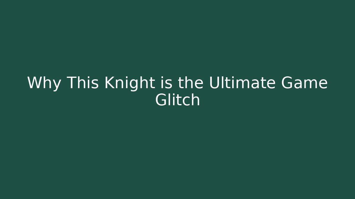 Why This Knight is the Ultimate Game Glitch