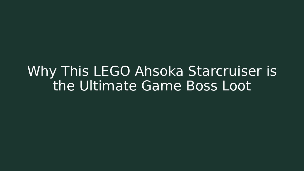 Why This LEGO Ahsoka Starcruiser is the Ultimate Game Boss Loot