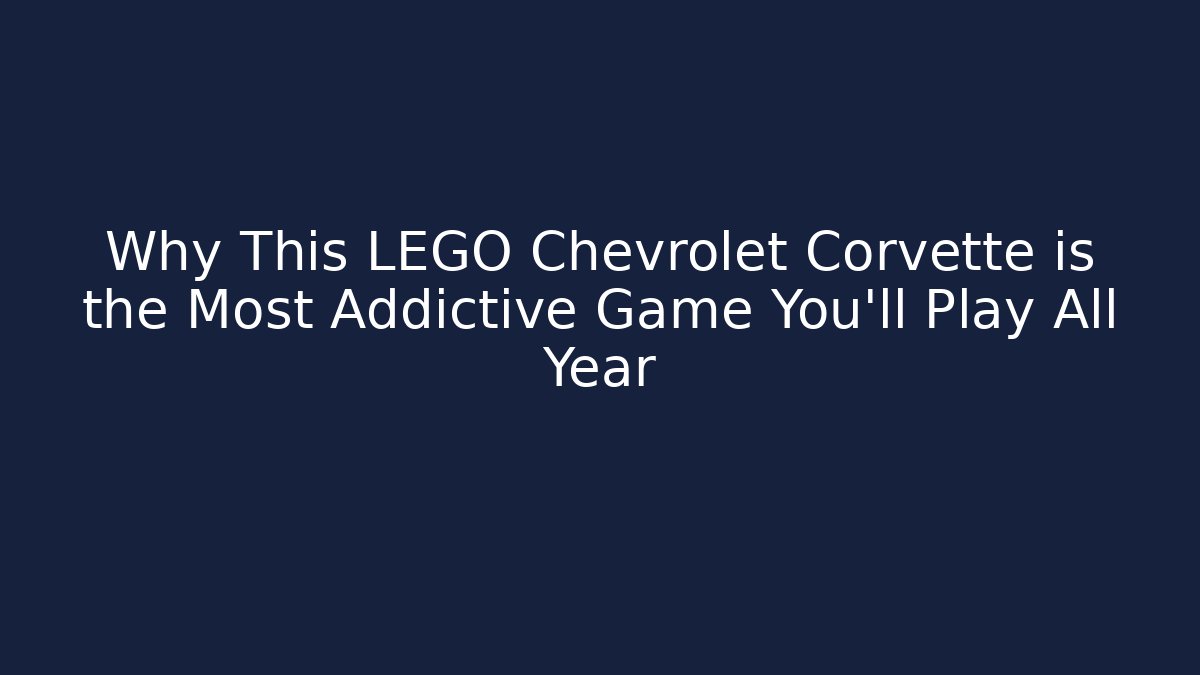 Why This LEGO Chevrolet Corvette is the Most Addictive Game You'll Play All Year